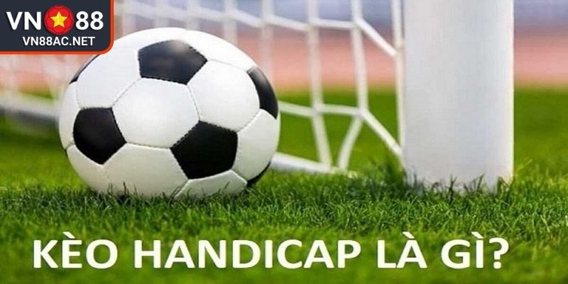 Kèo Handicap VN88 là gì?
